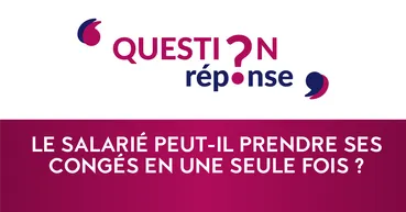 [VIDEO] Le salarié peut-il prendre ses congés en une seule fois ?