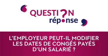 [VIDEO] L' employeur peut-il modifier les dates de congés payés d’un salarié ?